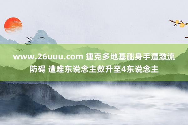 www.26uuu.com 捷克多地基础身手遭激流防碍 遭难东说念主数升至4东说念主