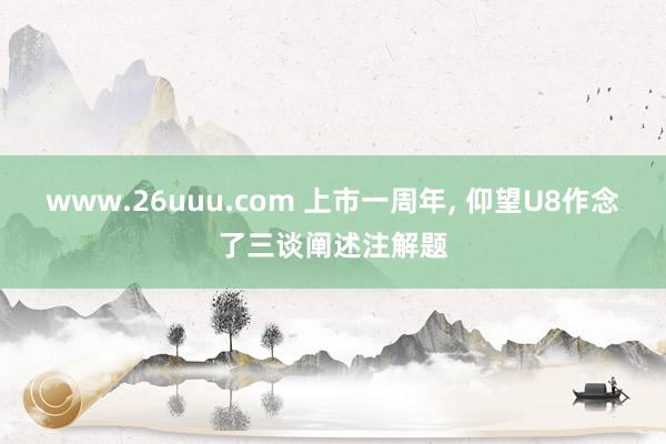 www.26uuu.com 上市一周年, 仰望U8作念了三谈阐述注解题