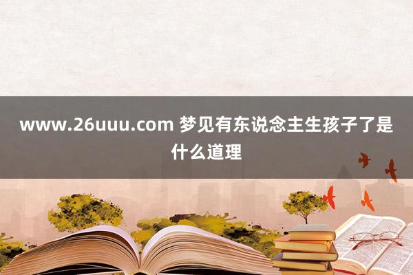 www.26uuu.com 梦见有东说念主生孩子了是什么道理