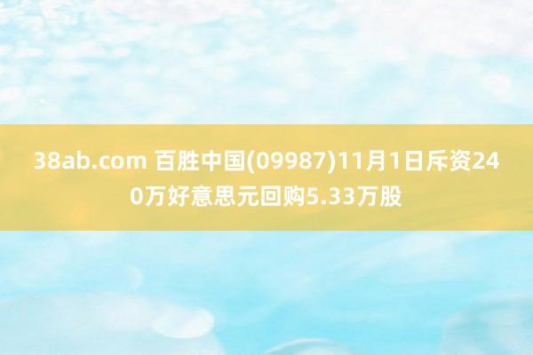 38ab.com 百胜中国(09987)11月1日斥资240万好意思元回购5.33万股